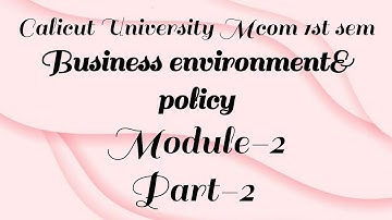 Business environment and policy Mcom 1st sem module-2 part-2 Calicut University