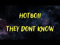 HOTBOII — THEY DONT KNOW (LYRICS)