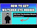 How To Get WATCHER EYE NOOBIE in FIND THE NOOBIES MORPHS ROBLOX [Walkthrough] (Step by Step Guide)