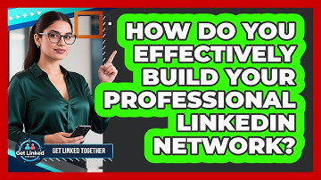 How Do You Effectively Build Your Professional LinkedIn Network? - Get Linked Together