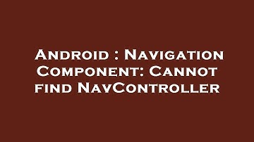 Android : Navigation Component: Cannot find NavController