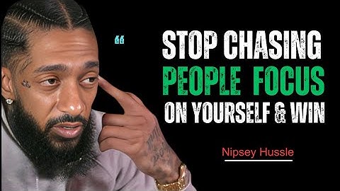 Stop Chasing People – Focus on Yourself & Win Nipsey Hussle
