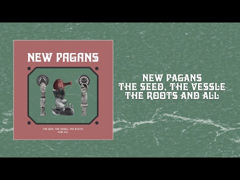 New Pagans — New Pagans - The Seed, The Vessel, The Roots and All. (Full Album)