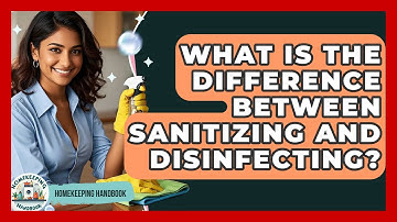 What Is The Difference Between Sanitizing And Disinfecting? - Homekeeping Handbook