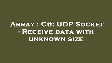 Array : C#: UDP Socket - Receive data with unknown size