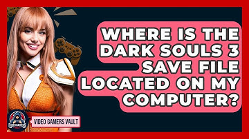 Where Is The Dark Souls 3 Save File Located On My Computer? - Video Gamers Vault