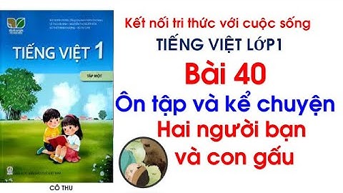 Tiếng Việt lớp 1|Kết nối tri thức với cuộc sống|Bài 40 Ôn tập và kể chuyện| Hai người bạn và con gấu