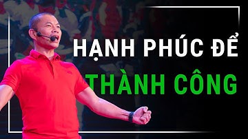 Hạnh phúc để thành công, hãy Đánh thức sự giàu có từ chính bên trong bạn | Phạm Thành Long