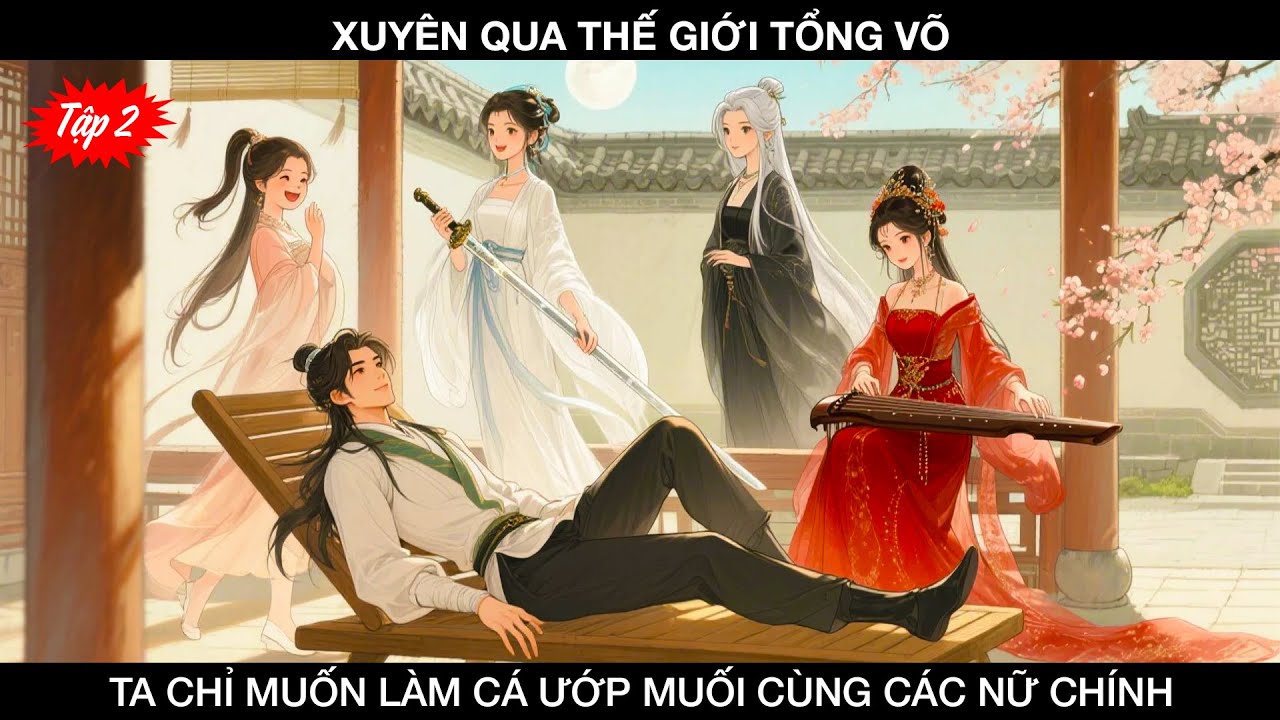 Tập 2 | Xuyên Qua Thế Giới Tổng Võ,Ta Chỉ Muốn Làm Cá Ướp Muối Cùng Các Nữ Chính