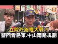 立院外路權大戰！警回青島東.中山南路規劃