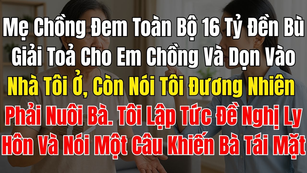 Mẹ Chồng Đem Toàn Bộ 16 Tỷ Đền Bù Giải Toả Cho Em Chồng Và Dọn Vào Nhà Tôi Ở, Còn Nói Tôi Đương Nhiê