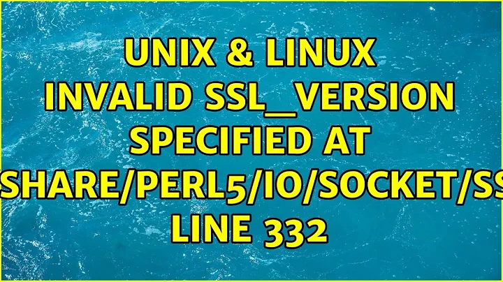 Unix & Linux: invalid SSL_version specified at /usr/share/perl5/IO/Socket/SSL.pm line 332