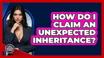 How Do I Claim An Unexpected Inheritance? - Your Civil Rights Guide