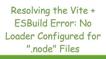 Resolving the Vite + ESBuild Error: No Loader Configured for ".node" Files