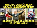 ULTIMO MOMENTO! AMLO LO LOGRÓ, BIDEN SACA AGENTES DE MEXICO. ESTO CAMBIÓ TODO. GRAN NOTICIA. EEUU