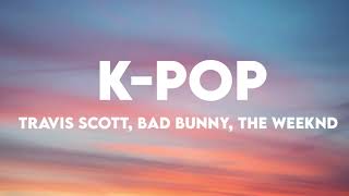 Travis Scott, Bad Bunny, The Weeknd - K-POP (Clean)