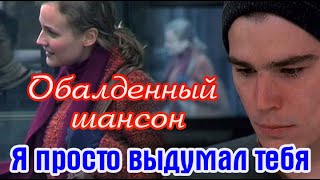 Премьера клипа! Обалденный шансон! Я ПРОСТО ВЫДУМАЛ ТЕБЯ