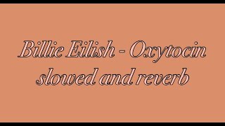 Billie Eilish - Oxytocin slowed and reverb