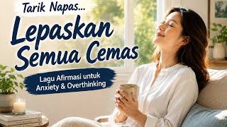 Lepaskan Semua Cemas | Lagu Afirmasi untuk Anxiety, Overthinking & Ketenangan Hati