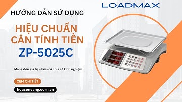 Hướng Dẫn Hiệu Chuẩn Cân Điện Tử Tính Tiền ZP-5025C Loadmax | Cân 30kg