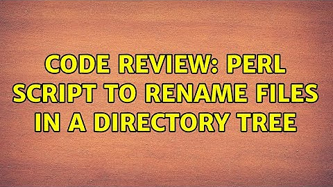 Code Review: Perl script to rename files in a directory tree (3 Solutions!!)