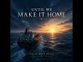 Until We Make It Home