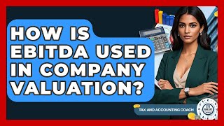 How Is Ebitda Used In Company Valuation? - Tax And Accounting Coach
