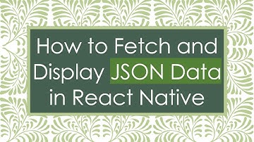 How to Fetch and Display JSON Data in React Native