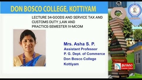 LECTURE 34-GOODS AND SERVICE TAX AND CUSTOMS DUTY ;LAW AND PRACTICE-SEMESTER IV-M COM
