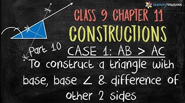 Class 9 Maths Ch11 Case 1: Construct a Triangle with Base, Base Angle & Difference of other 2 Sides