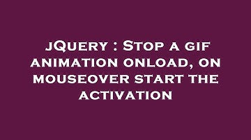 jQuery : Stop a gif animation onload, on mouseover start the activation