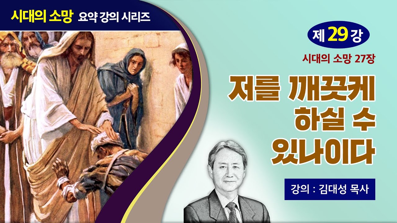 [예수의 생애와 교훈 강의 시리즈] 29강 - 저를 깨끗케 하실 수 있나이다 | 김대성 목사