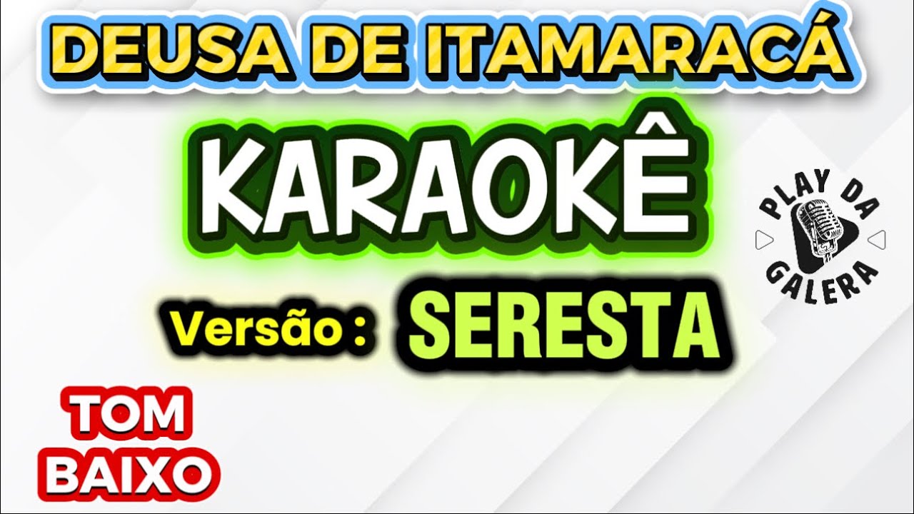 KARAOKÊ DA MÚSICA DEUSA DE ITAMARACÁ VERSÃO SERESTA EM ( Tom Baixo ) playback com letra 
