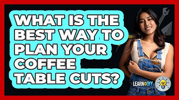 What Is The Best Way To Plan Your Coffee Table Cuts? - LearnToDIY360.com