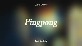 OQUES GRASSES - PINGPONG