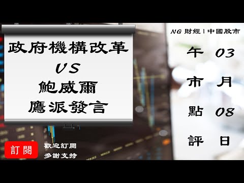 政府機構改革 vs 鮑威爾鷹派發言｜中國股市｜2023年03月08日午市點評