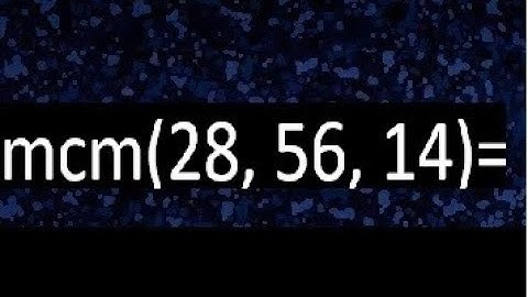 mcm de 28 , 56 y 14 , minimo comun multiplo , como se halla