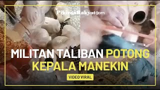 Video Militan Taliban Potong Kepala Manekin Wanita di Toko-toko Busana Afghanistan