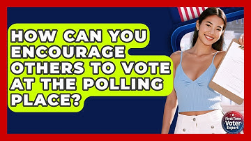 How Can You Encourage Others To Vote At The Polling Place? - First Time Voter Expert