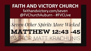 Seven Other Spirits More Wicked - Matthew 12:43-45 - Pastor Matt Krachunis - Bible - Jesus - Sermon