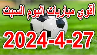 أقوي مباريات اليوم - جدول مواعيد مباريات اليوم السبت 27-4-2024 والقنوات الناقلة