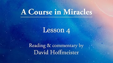 ACIM lesson 4 Plus Text and Commentary by David Hoffmeister A Course in Miracles