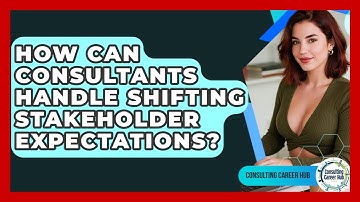 How Can Consultants Handle Shifting Stakeholder Expectations? - Consulting Career Hub