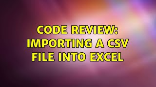 Code Review: Importing a CSV file into Excel (5 Solutions!!)
