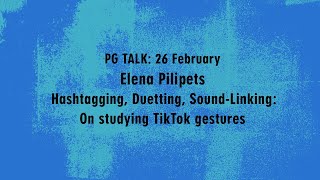 PG TALK: 26 Feb Elena Pilipets: Hashtagging, Duetting, Sound-Linking: On studying TikTok gestures screenshot 5