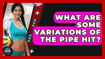 What Are Some Variations Of The Pipe Hit? - The Volleyball Hub