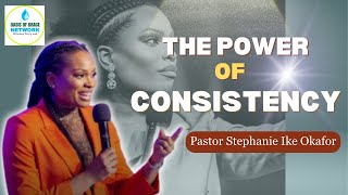 The power in Consistency- Pastor Stephanie Ike Okafor (Life-changing sermon)