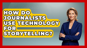 How Do Journalists Use Technology for Storytelling? - The Language Library
