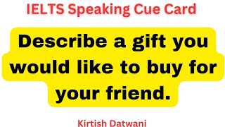 Describe a gift you would like to buy for your friend | ielts speaking cue card topic