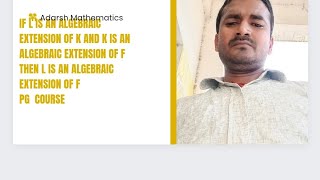 Theorem L is an algebraic extension of K and K is an algebraic extension of F then L is an algebraic